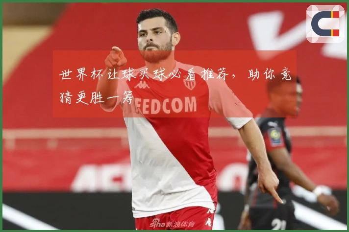 世界杯让球买球必看推荐，助你竞猜更胜一筹